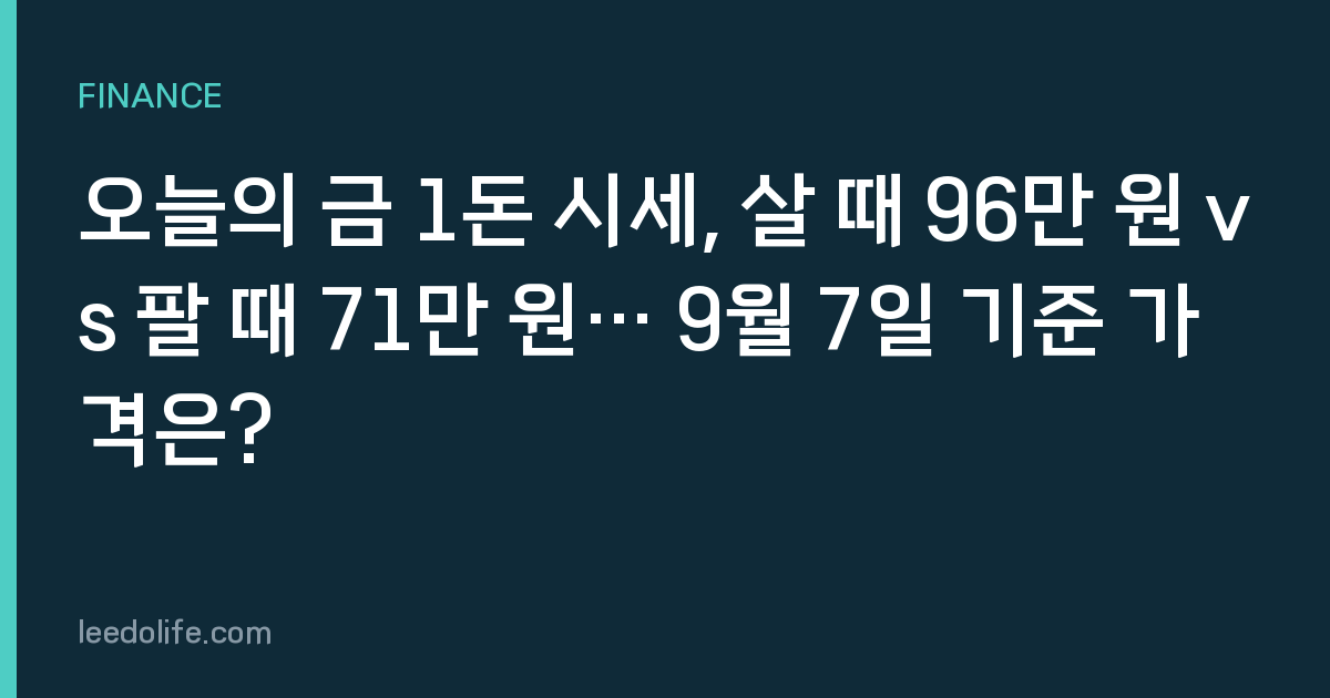 오늘의 금 1돈 시세, 살 때 96만 원 vs 팔 때 71만 원… 9월 7일 기준 가격은?