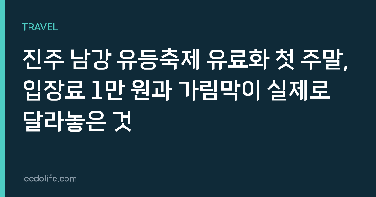 진주 남강 유등축제 유료화 첫 주말, 입장료 1만 원과 가림막이 실제로 달라놓은 것