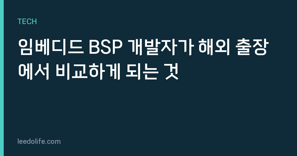 임베디드 BSP 개발자가 해외 출장에서 비교하게 되는 것