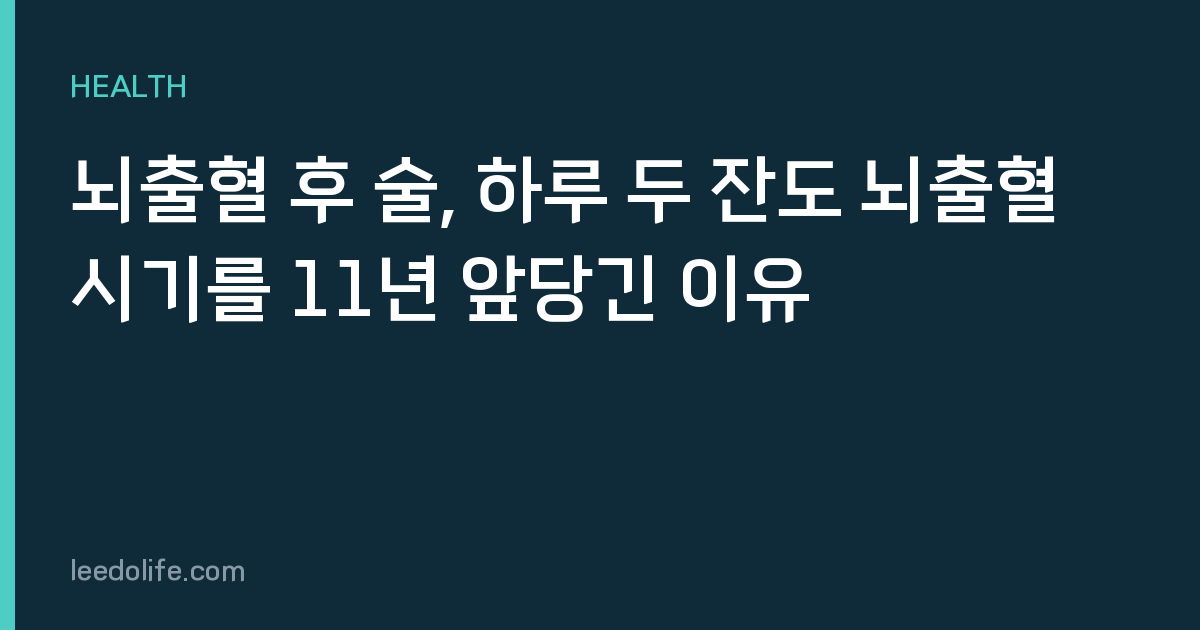 뇌출혈 후 술, 하루 두 잔도 뇌출혈 시기를 11년 앞당긴 이유