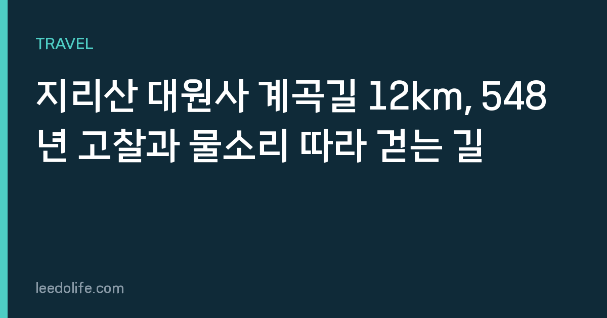 지리산 대원사 계곡길 12km, 548년 고찰과 물소리 따라 걷는 길