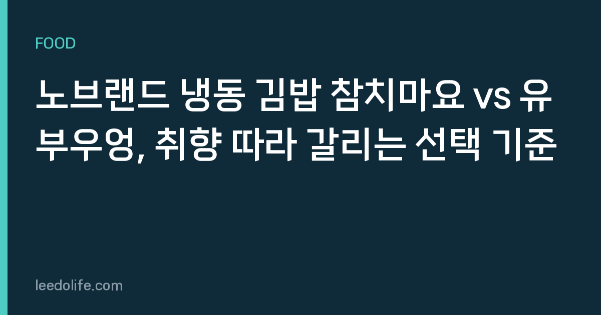 노브랜드 냉동 김밥 참치마요 vs 유부우엉, 취향 따라 갈리는 선택 기준