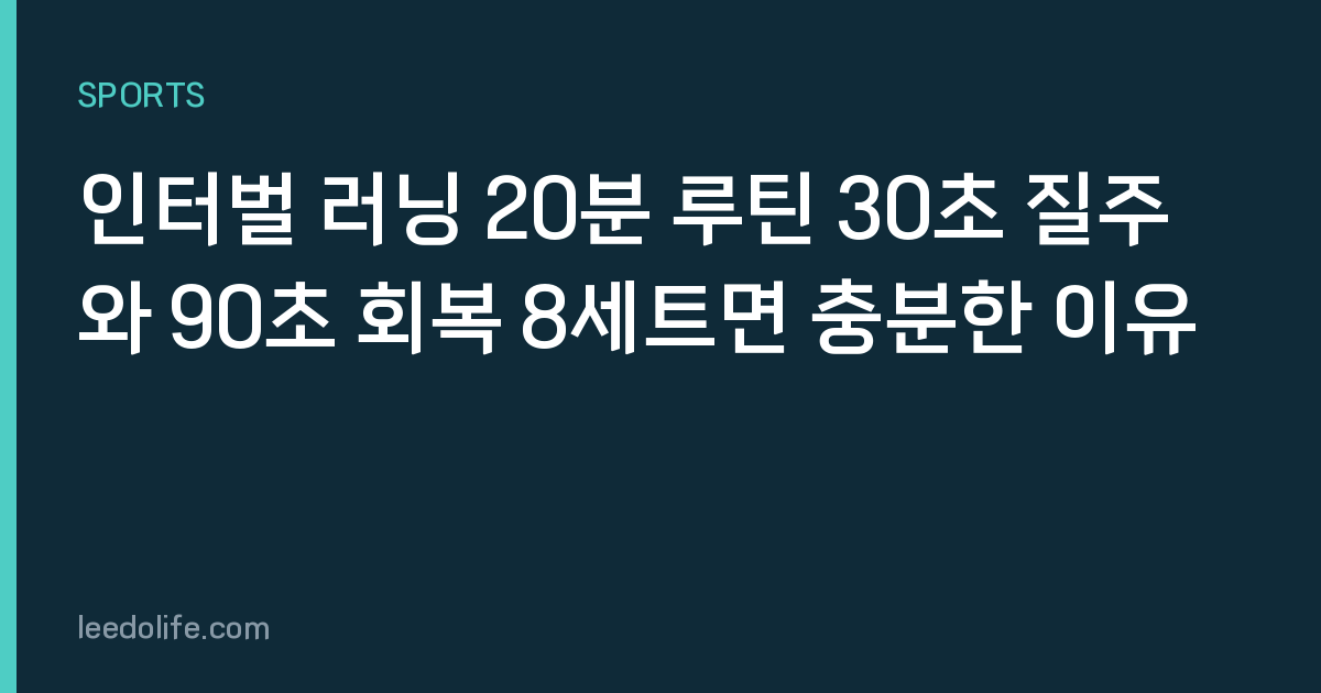 인터벌 러닝 20분 루틴 30초 질주와 90초 회복 8세트면 충분한 이유