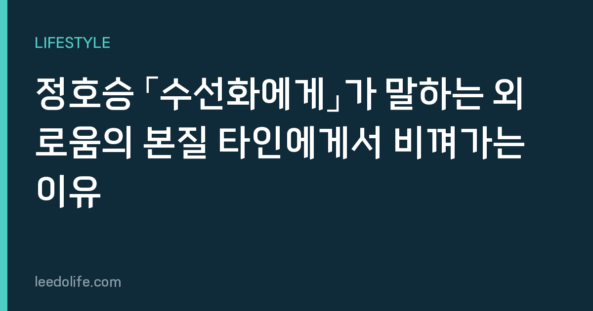 정호승 「수선화에게」가 말하는 외로움의 본질 타인에게서 비껴가는 이유