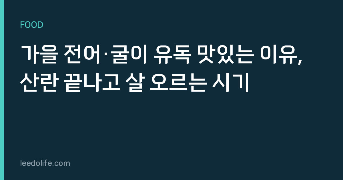 가을 전어·굴이 유독 맛있는 이유, 산란 끝나고 살 오르는 시기