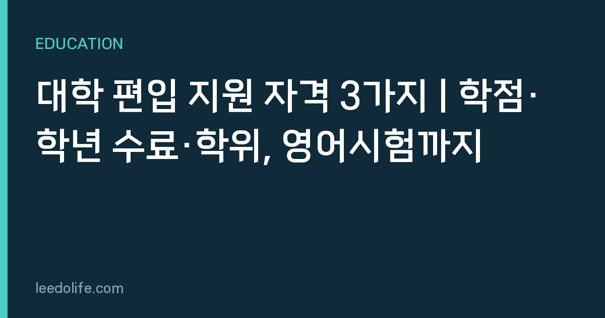 대학 편입 지원 자격 3가지 | 학점·학년 수료·학위, 영어시험까지
