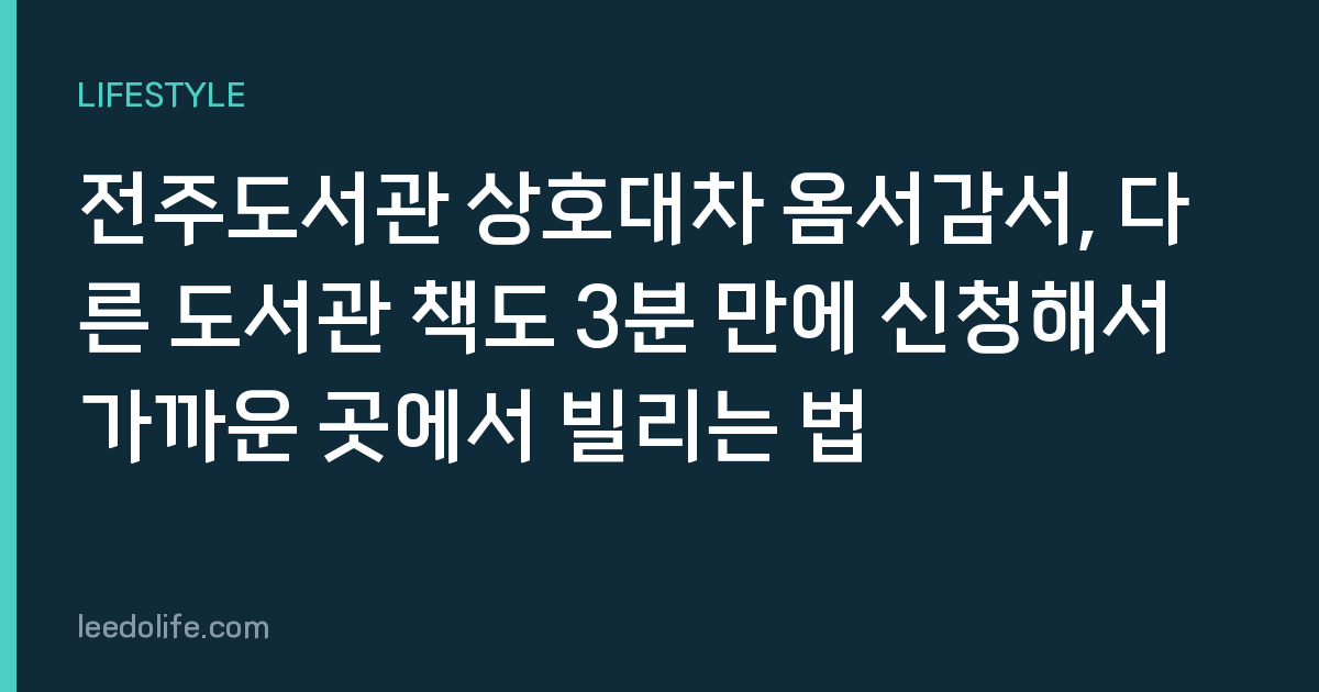 전주도서관 상호대차 옴서감서, 다른 도서관 책도 3분 만에 신청해서 가까운 곳에서 빌리는 법