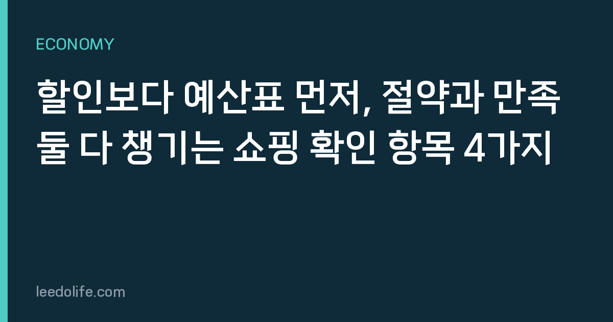 할인보다 예산표 먼저, 절약과 만족 둘 다 챙기는 쇼핑 확인 항목 4가지