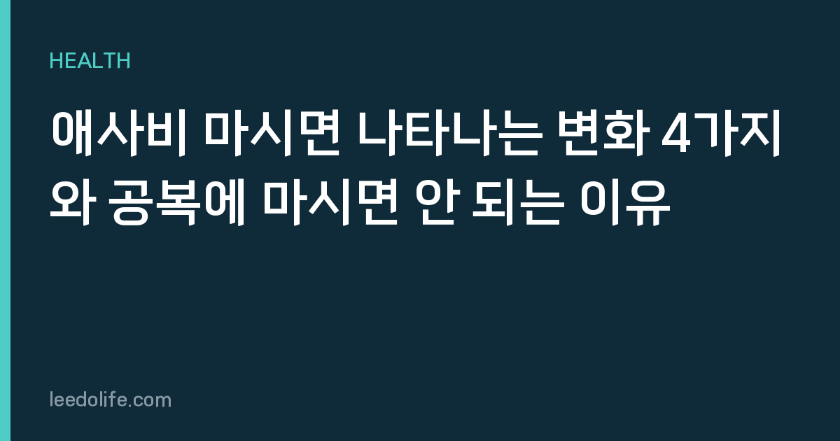 애사비 마시면 나타나는 변화 4가지와 공복에 마시면 안 되는 이유