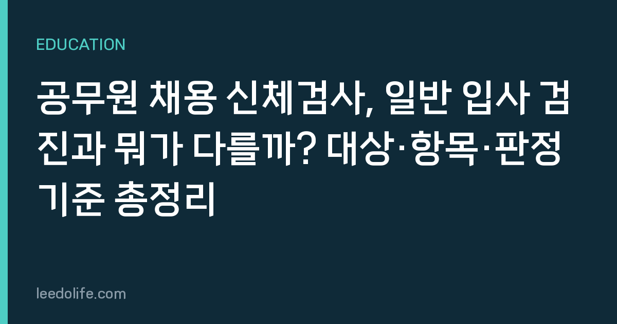 공무원 채용 신체검사, 일반 입사 검진과 뭐가 다를까? 대상·항목·판정 기준 총정리