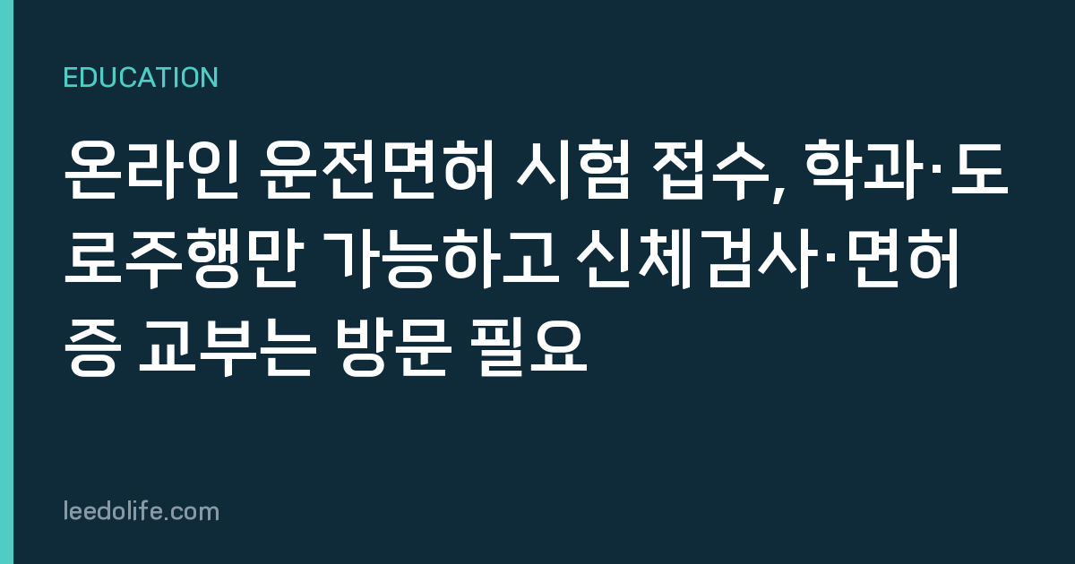 온라인 운전면허 시험 접수, 학과·도로주행만 가능하고 신체검사·면허증 교부는 방문 필요