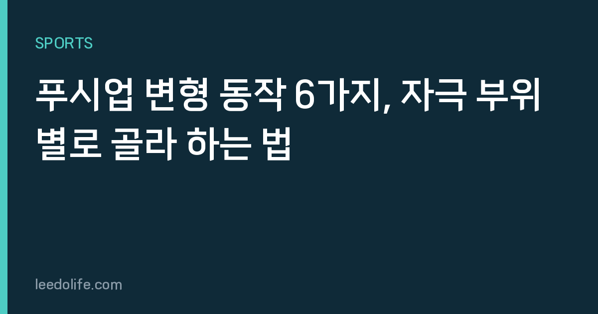 푸시업 변형 동작 6가지, 자극 부위별로 골라 하는 법