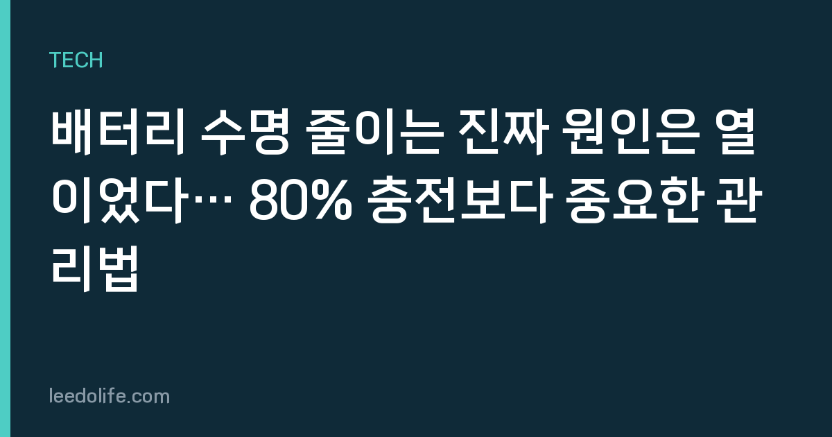 배터리 수명 줄이는 진짜 원인은 열이었다… 80% 충전보다 중요한 관리법