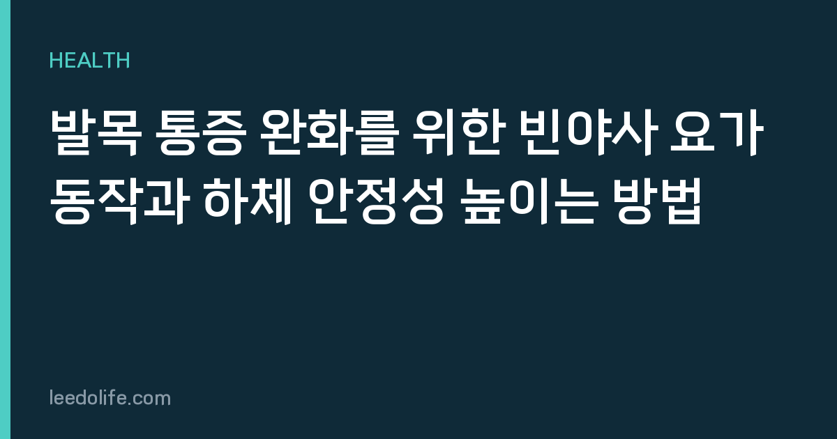 발목 통증 완화를 위한 빈야사 요가 동작과 하체 안정성 높이는 방법