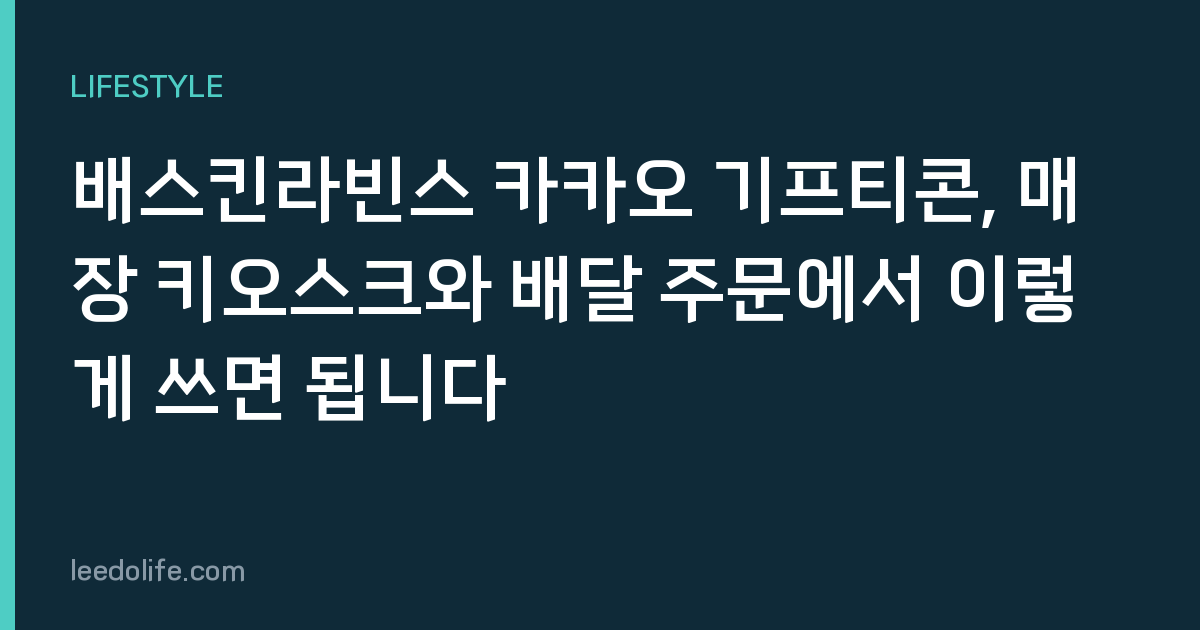 배스킨라빈스 카카오 기프티콘, 매장 키오스크와 배달 주문에서 이렇게 쓰면 됩니다