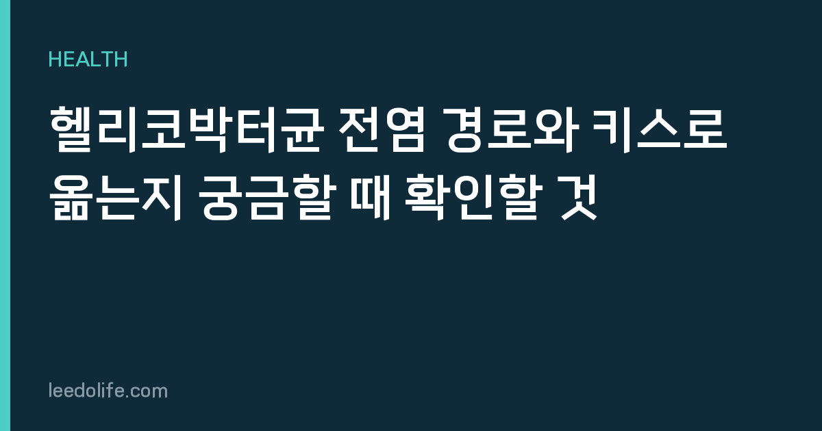 헬리코박터균 전염 경로와 키스로 옮는지 궁금할 때 확인할 것