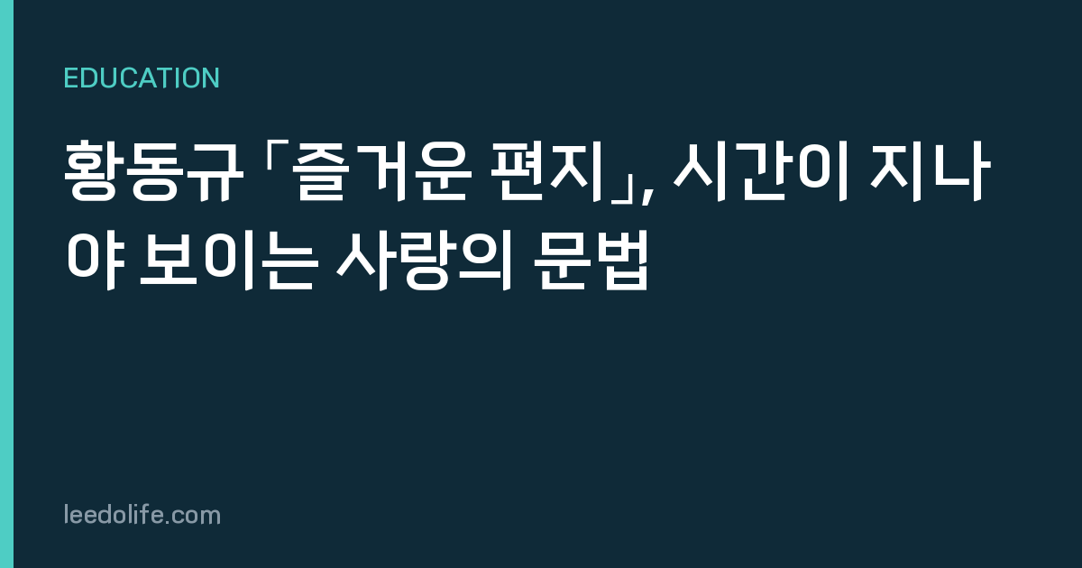 황동규 「즐거운 편지」, 시간이 지나야 보이는 사랑의 문법