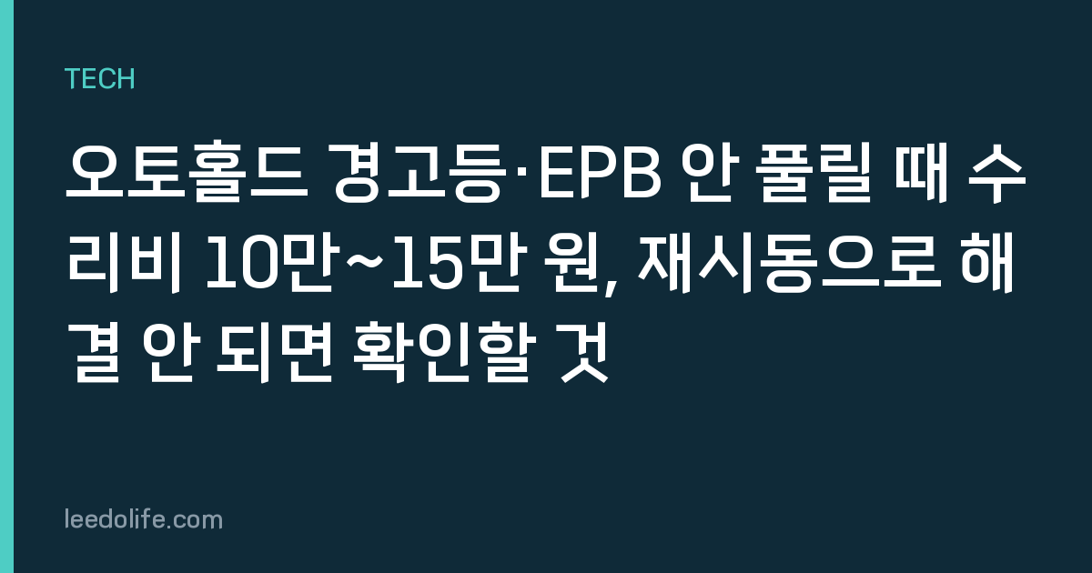오토홀드 경고등·EPB 안 풀릴 때 수리비 10만~15만 원, 재시동으로 해결 안 되면 확인할 것