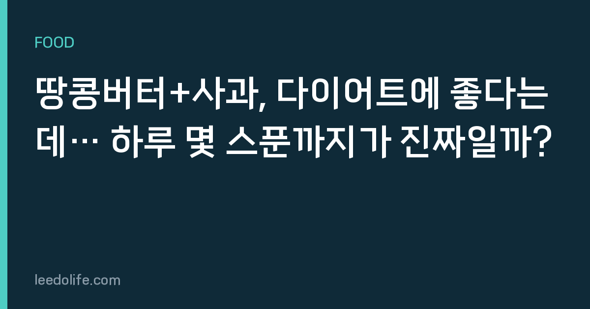 땅콩버터+사과, 다이어트에 좋다는데… 하루 몇 스푼까지가 진짜일까?