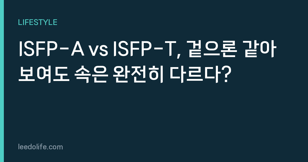 ISFP-A vs ISFP-T, 겉으론 같아 보여도 속은 완전히 다르다?