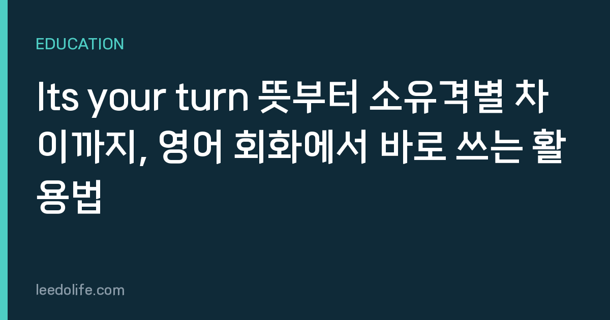 Its your turn 뜻부터 소유격별 차이까지, 영어 회화에서 바로 쓰는 활용법