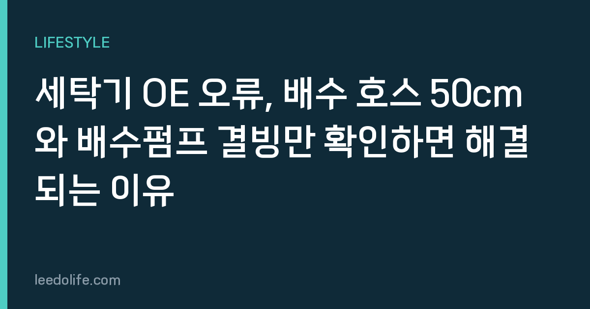 세탁기 OE 오류, 배수 호스 50cm와 배수펌프 결빙만 확인하면 해결되는 이유
