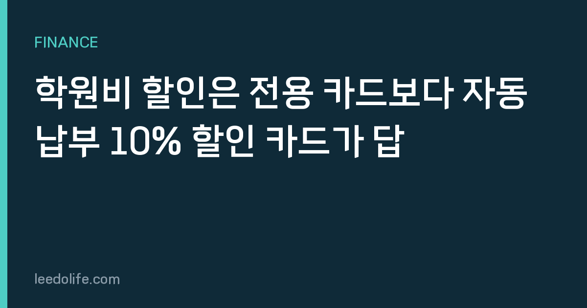 학원비 할인은 전용 카드보다 자동납부 10% 할인 카드가 답