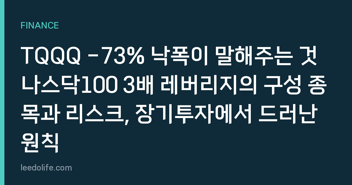 TQQQ -73% 낙폭이 말해주는 것 나스닥100 3배 레버리지의 구성 종목과 리스크, 장기투자에서 드러난 원칙