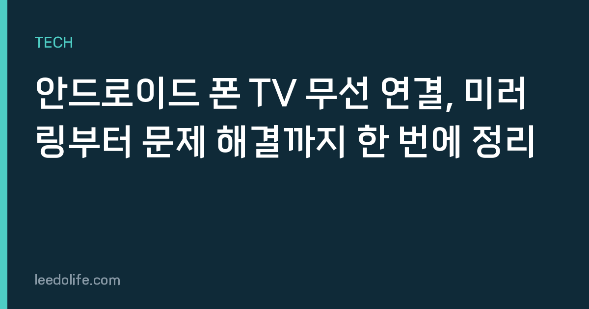 안드로이드 폰 TV 무선 연결, 미러링부터 문제 해결까지 한 번에 정리