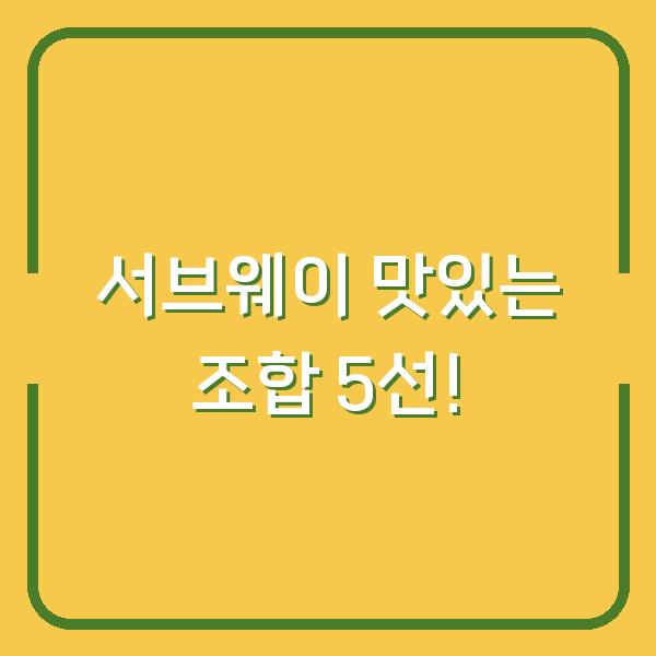 서브웨이 맛있는 조합 5선!