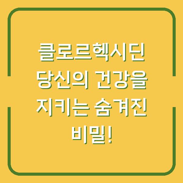 클로르헥시딘 당신의 건강을 지키는 숨겨진 비밀!