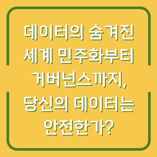 데이터의 숨겨진 세계 민주화부터 거버넌스까지, 당신의 데이터는 안전한가?