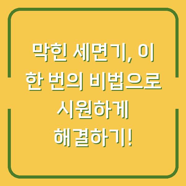 막힌 세면기, 이 한 번의 비법으로 시원하게 해결하기!