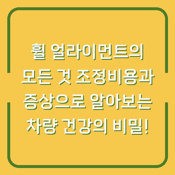 휠 얼라이먼트의 모든 것 조정비용과 증상으로 알아보는 차량 건강의 비밀!