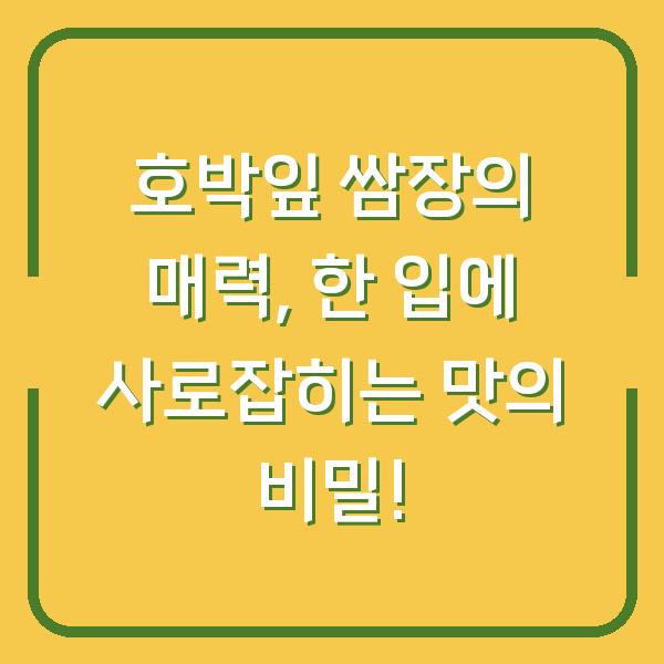 호박잎 쌈장의 매력, 한 입에 사로잡히는 맛의 비밀!