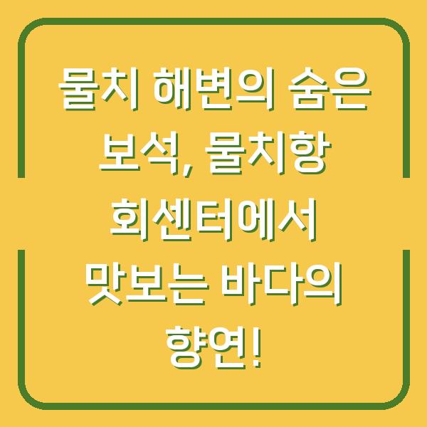 물치 해변의 숨은 보석, 물치항 회센터에서 맛보는 바다의 향연!