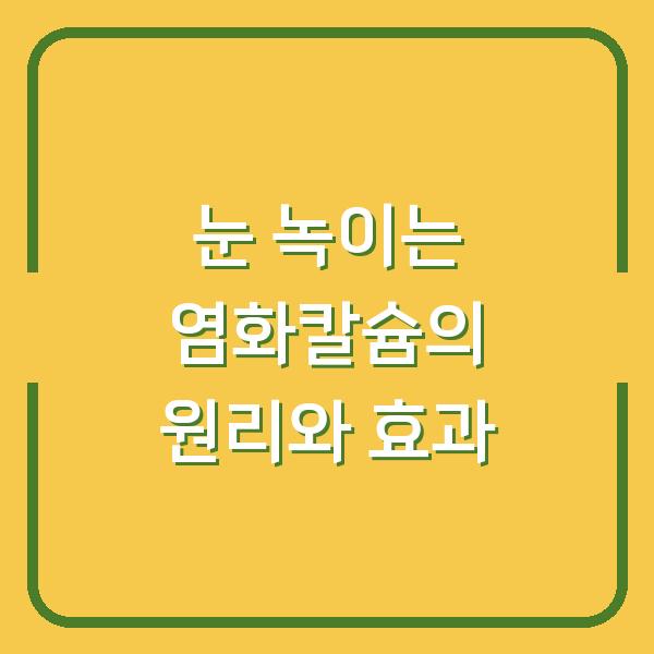 눈 녹이는 염화칼슘의 원리와 효과