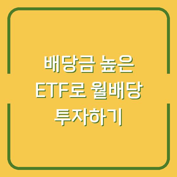배당금 높은 ETF로 월배당 투자하기