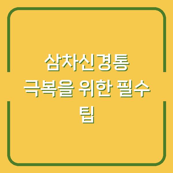 삼차신경통 극복을 위한 필수 팁