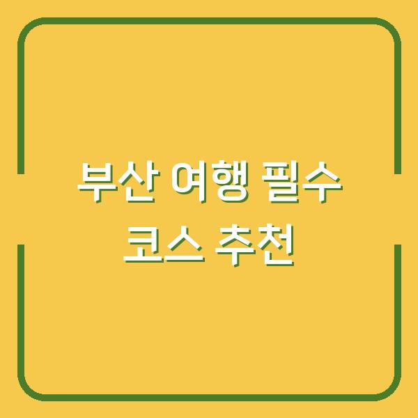 부산 여행 필수 코스 추천