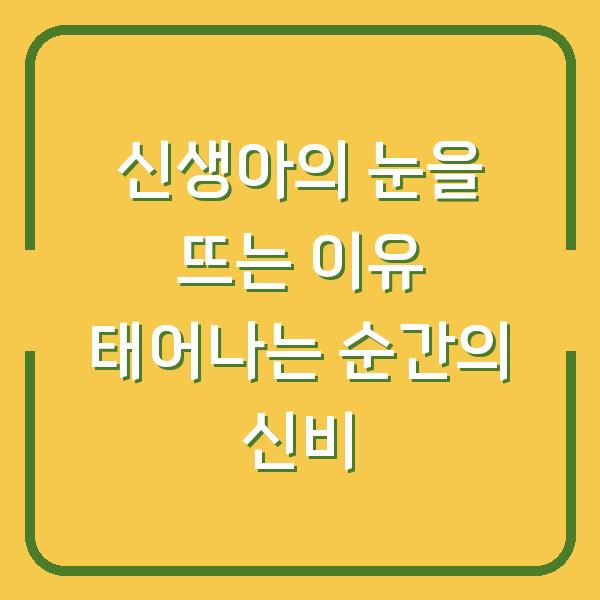 신생아의 눈을 뜨는 이유 태어나는 순간의 신비