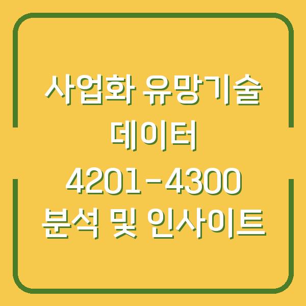 사업화 유망기술 데이터 4201-4300 분석 및 인사이트