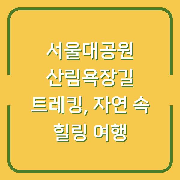 서울대공원 산림욕장길 트레킹, 자연 속 힐링 여행