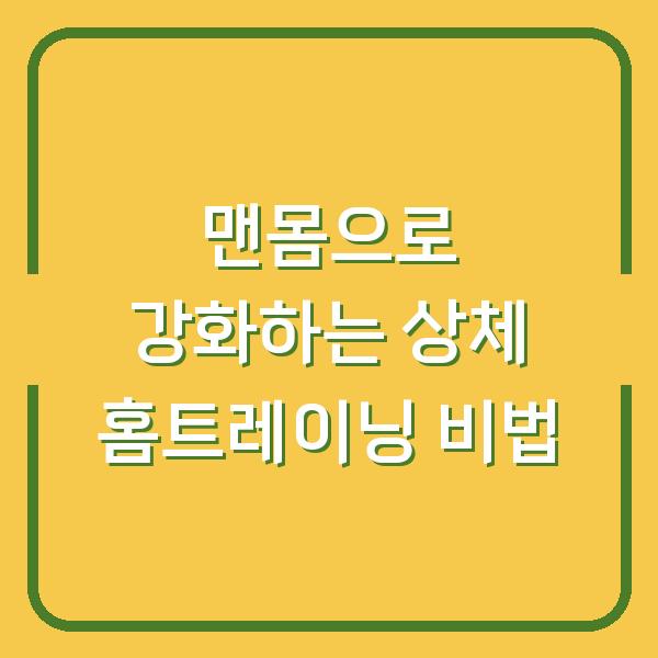 맨몸으로 강화하는 상체 홈트레이닝 비법