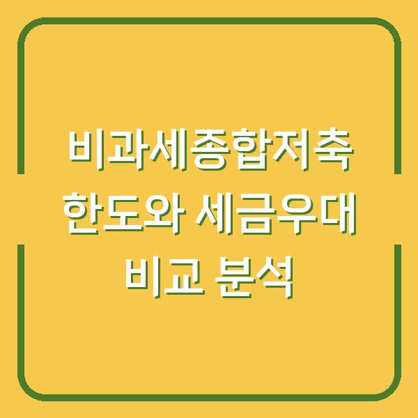 비과세종합저축 한도와 세금우대 비교 분석