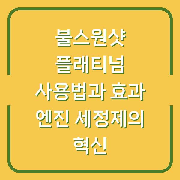 불스원샷 플래티넘 사용법과 효과 엔진 세정제의 혁신