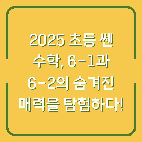 2025 초등 쎈 수학, 6-1과 6-2의 숨겨진 매력을 탐험하다!