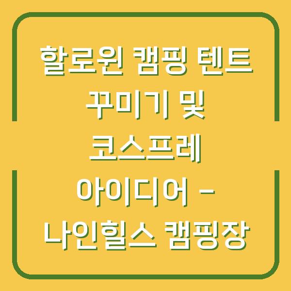 할로윈 캠핑 텐트 꾸미기 및 코스프레 아이디어 – 나인힐스 캠핑장