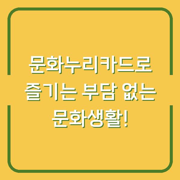 문화누리카드로 즐기는 부담 없는 문화생활!