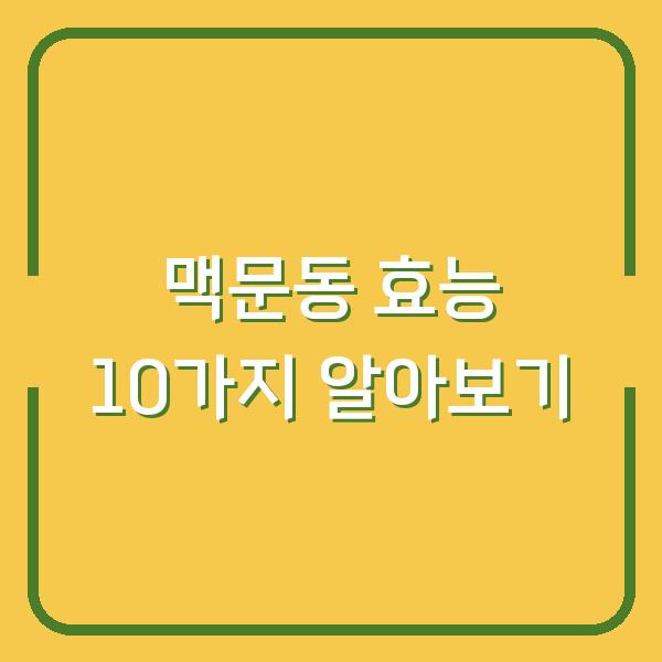 맥문동 효능 10가지 알아보기